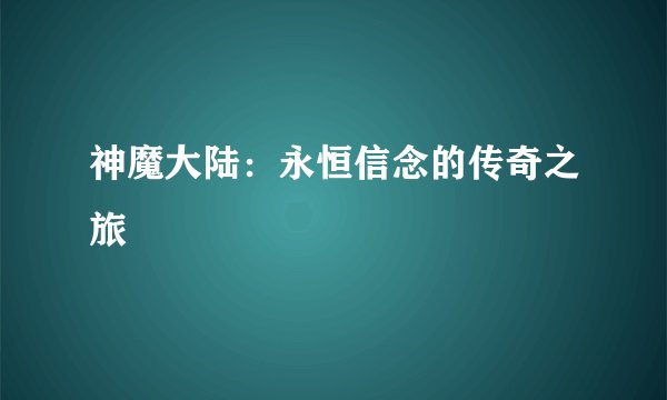 神魔大陆:永恒信念的传奇之旅