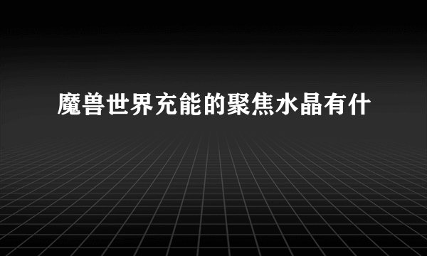 魔兽世界充能的聚焦水晶有什