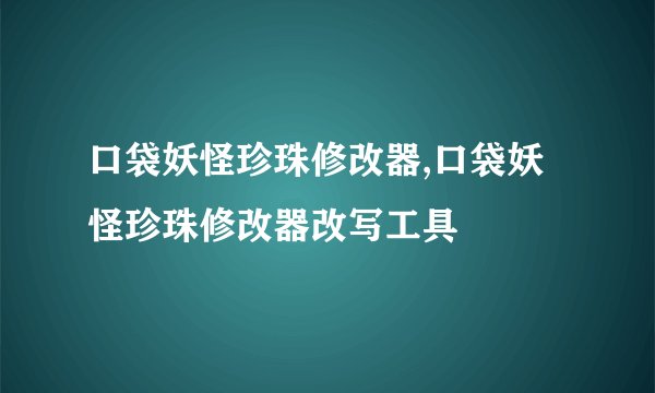 口袋妖怪珍珠修改器,口袋妖怪珍珠修改器改写工具