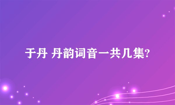 于丹 丹韵词音一共几集?