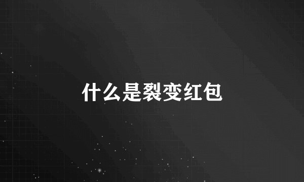 什么是裂变红包