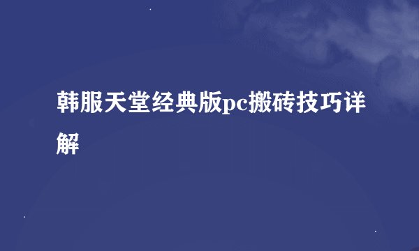 韩服天堂经典版pc搬砖技巧详解