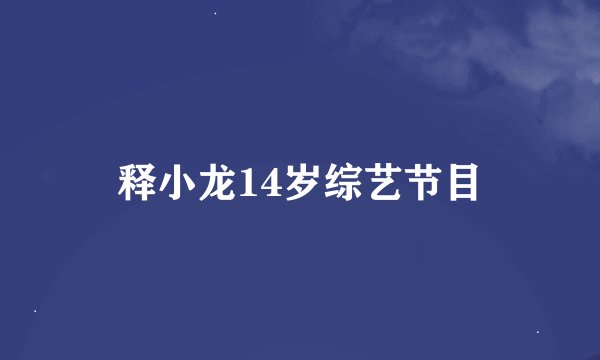 释小龙14岁综艺节目