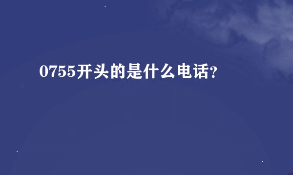 0755开头的是什么电话？
