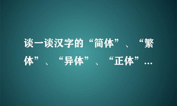 谈一谈汉字的“简体”、“繁体”、“异体”、“正体”、“俗体”、“古写”等概念