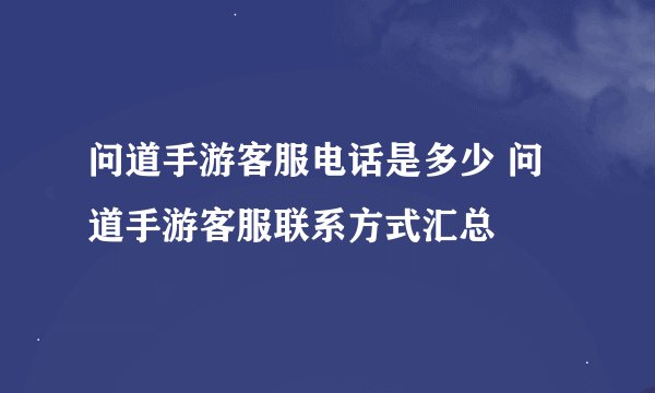 问道手游客服电话是多少 问道手游客服联系方式汇总