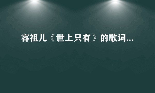 容祖儿《世上只有》的歌词...