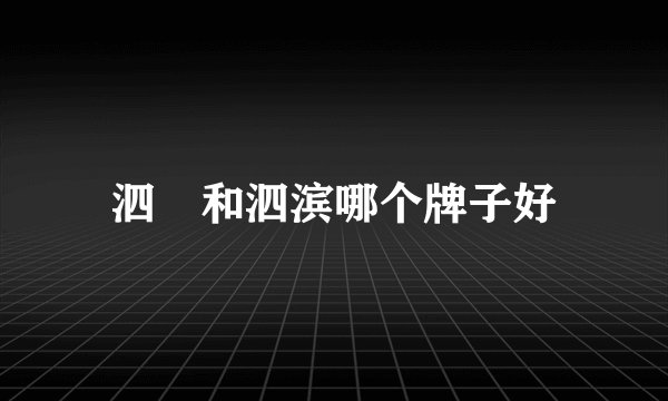 泗玥和泗滨哪个牌子好