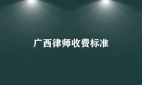 广西律师收费标准
