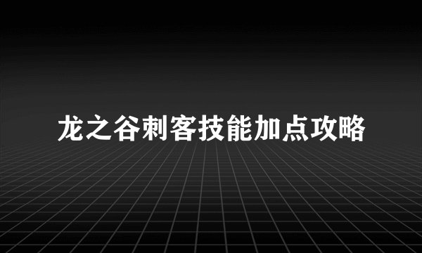 龙之谷刺客技能加点攻略