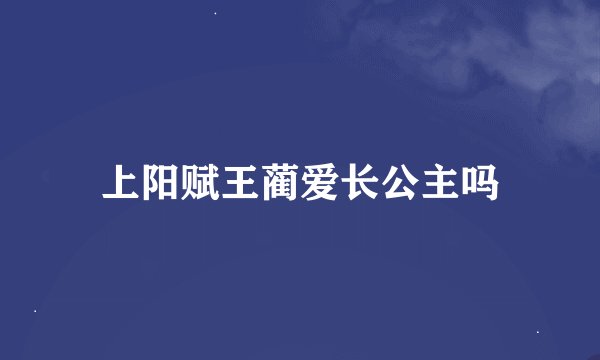 上阳赋王蔺爱长公主吗