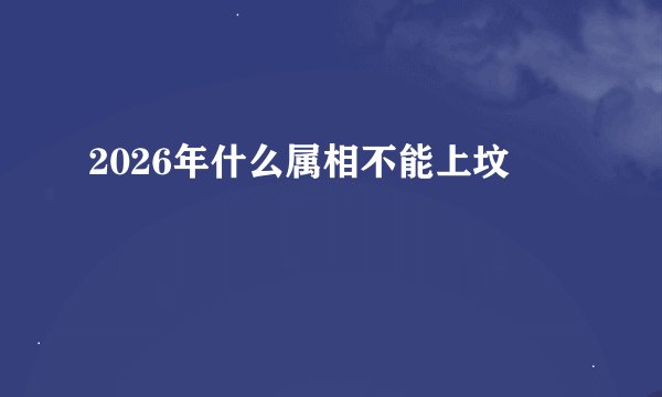 2026年什么属相不能上坟
