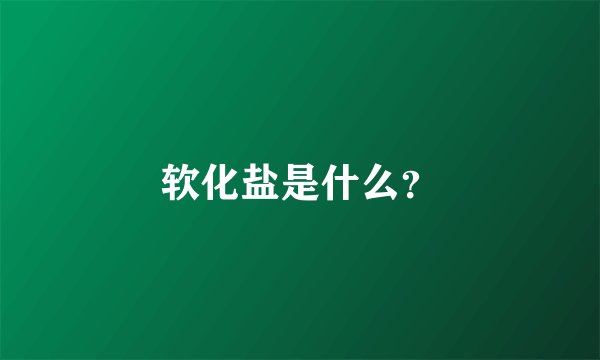 软化盐是什么？