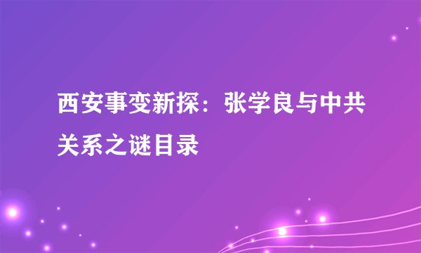 西安事变新探:张学良与中共关系之谜目录