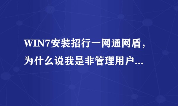 WIN7安装招行一网通网盾，为什么说我是非管理用户，要我切换成管理用户。请问这个怎么解决？