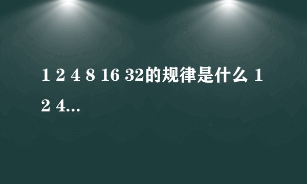 1 2 4 8 16 32的规律是什么 1 2 4 8 16 32有什么规律