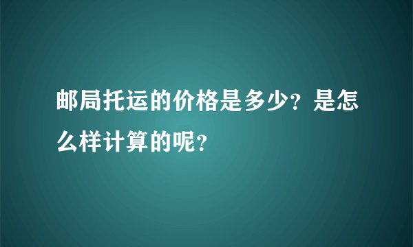 邮局托运的价格是多少？是怎么样计算的呢？