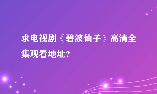 求电视剧《碧波仙子》高清全集观看地址？