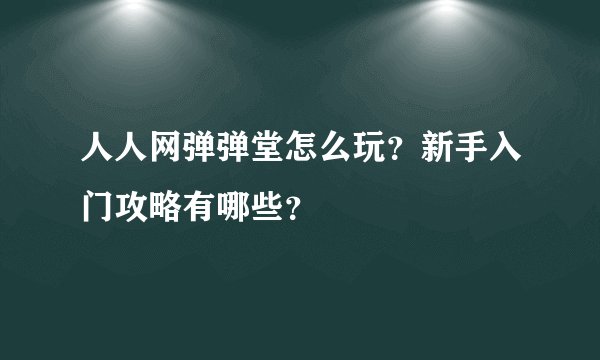 人人网弹弹堂怎么玩？新手入门攻略有哪些？