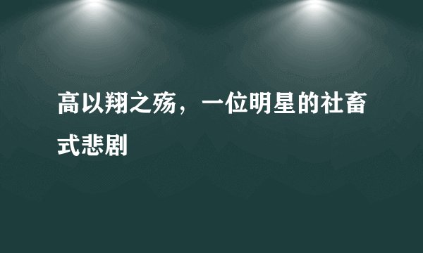高以翔之殇，一位明星的社畜式悲剧