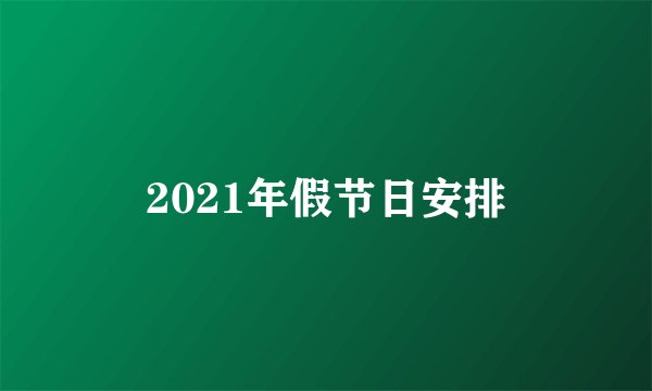 2021年假节日安排