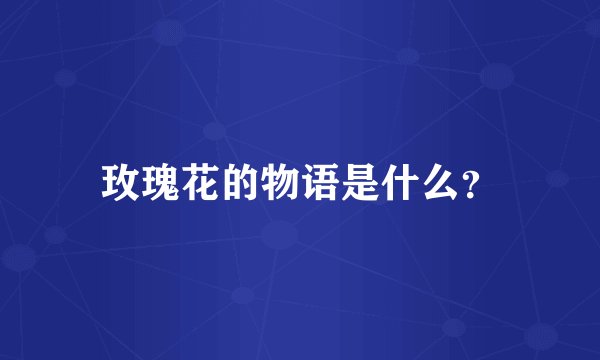 玫瑰花的物语是什么？