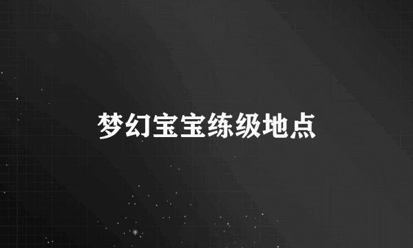 梦幻宝宝练级地点