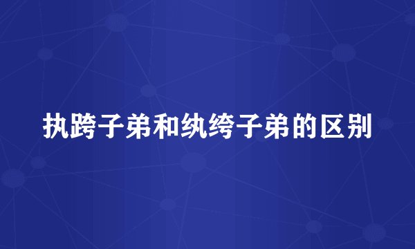 执跨子弟和纨绔子弟的区别