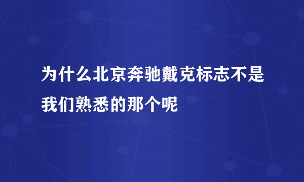 为什么北京奔驰戴克标志不是我们熟悉的那个呢