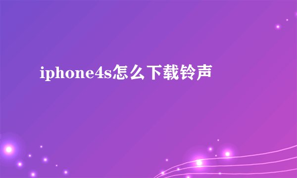 iphone4s怎么下载铃声