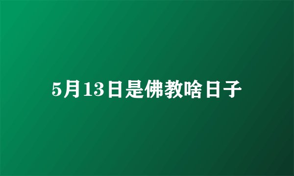 5月13日是佛教啥日子