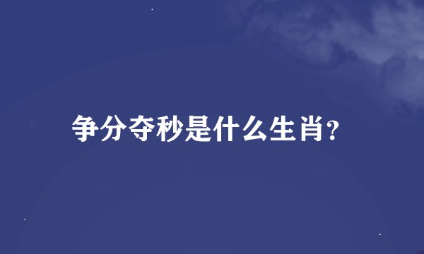 争分夺秒是什么生肖？