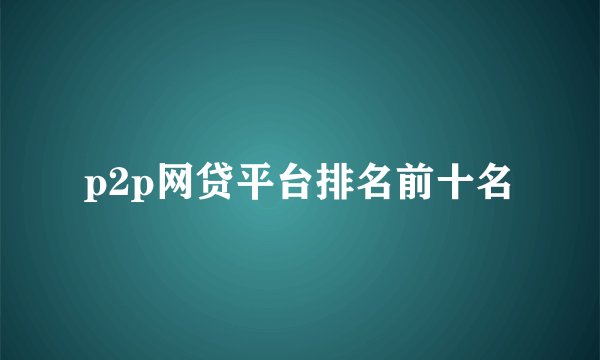 p2p网贷平台排名前十名