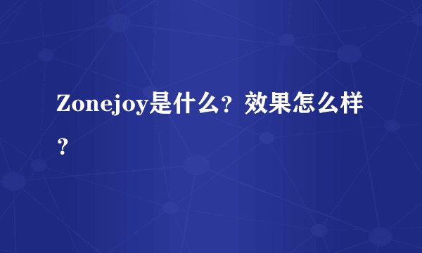 Zonejoy是什么？效果怎么样？
