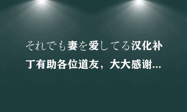 それでも妻を爱してる汉化补丁有助各位道友,大大感谢!bestxjd@163.com