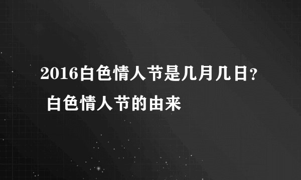 2016白色情人节是几月几日？ 白色情人节的由来