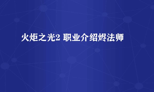 火炬之光2 职业介绍烬法师
