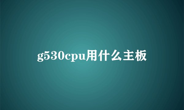 g530cpu用什么主板