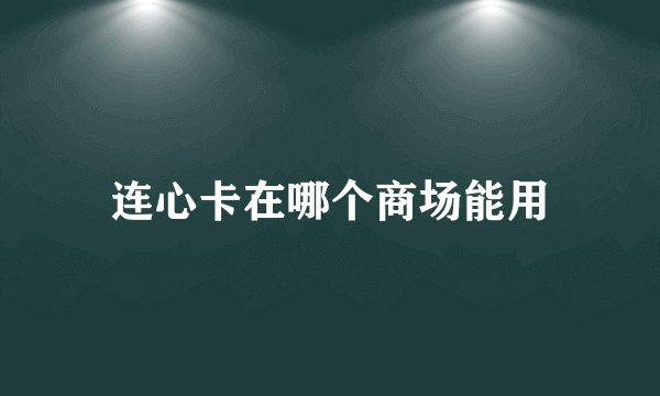 连心卡在哪个商场能用