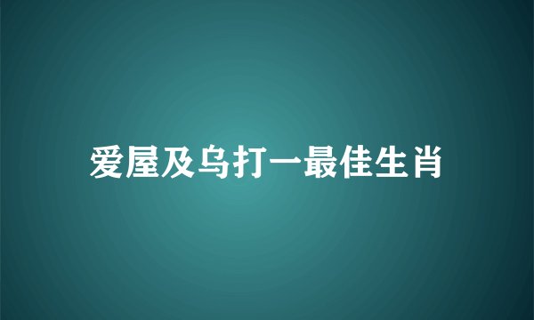 爱屋及乌打一最佳生肖