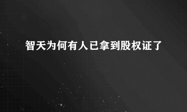 智天为何有人已拿到股权证了