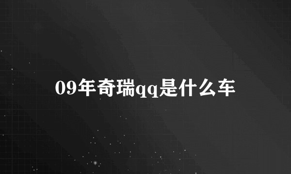 09年奇瑞qq是什么车