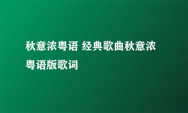 秋意浓粤语 经典歌曲秋意浓粤语版歌词