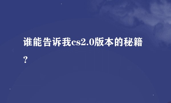 谁能告诉我cs2.0版本的秘籍?