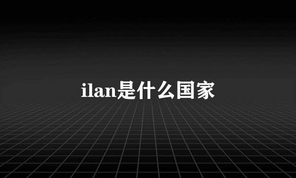 ilan是什么国家