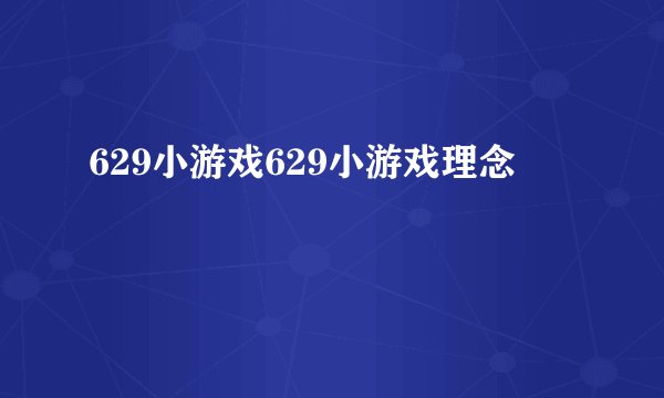 629小游戏629小游戏理念