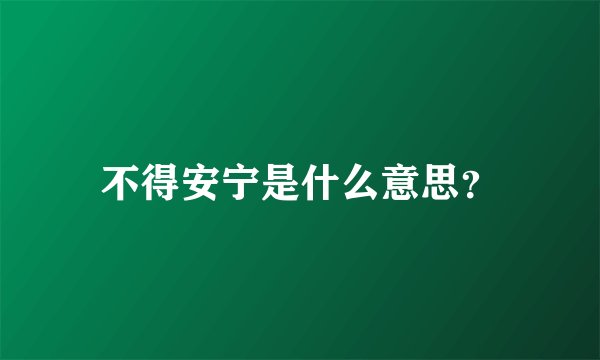 不得安宁是什么意思？