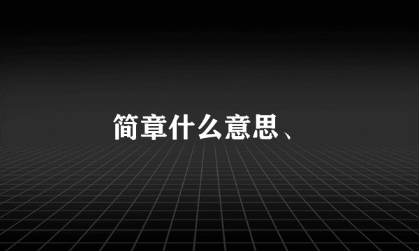 简章什么意思、