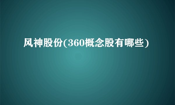 风神股份(360概念股有哪些)
