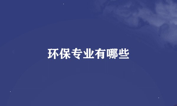 环保专业有哪些